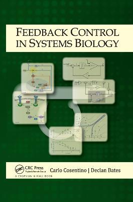 Feedback Control in Systems Biology - Carlo Cosentino, Declan Bates - Libro Taylor & Francis Ltd | Libraccio.it