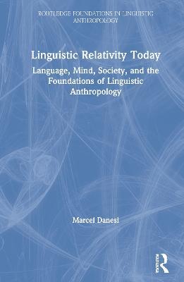 Linguistic Relativity Today - Marcel Danesi - Libro Taylor & Francis Ltd, Routledge Foundations in Linguistic Anthropology | Libraccio.it