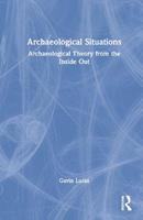 Archaeological Situations - Gavin Lucas - Libro Taylor & Francis Ltd | Libraccio.it