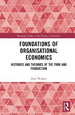 Foundations of Organisational Economics - Paul Walker - Libro Taylor & Francis Ltd, Routledge Studies in the History of Economics | Libraccio.it