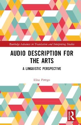 Audio Description for the Arts - Elisa Perego - Libro Taylor & Francis Ltd, Routledge Advances in Translation and Interpreting Studies | Libraccio.it