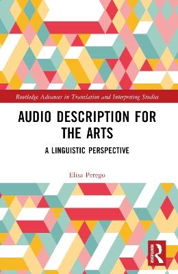 Audio Description for the Arts - Elisa Perego - Libro Taylor & Francis Ltd, Routledge Advances in Translation and Interpreting Studies | Libraccio.it