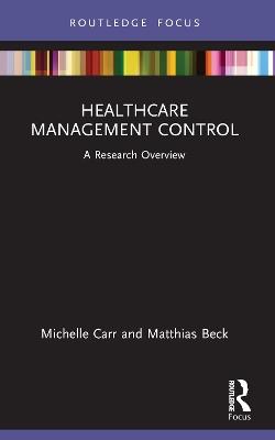Healthcare Management Control - Michelle Carr, Matthias Beck - Libro Taylor & Francis Ltd, State of the Art in Business Research | Libraccio.it