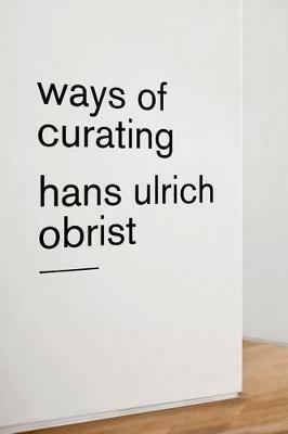 Ways of Curating - Hans Ulrich Obrist - Libro Farrar, Straus and Giroux | Libraccio.it