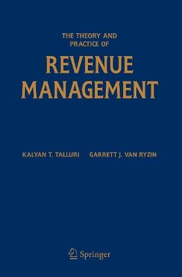 The Theory and Practice of Revenue Management - Kalyan T. Talluri, Garrett J. van Ryzin - Libro Springer-Verlag New York Inc., International Series in Operations Research & Management Science | Libraccio.it