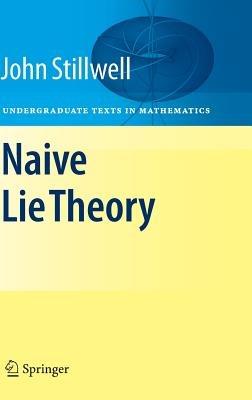 Naive Lie Theory - John Stillwell - Libro Springer-Verlag New York Inc., Undergraduate Texts in Mathematics | Libraccio.it