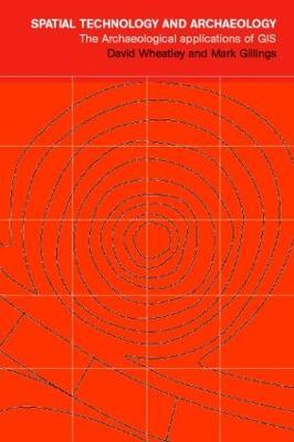Spatial Technology and Archaeology - David Wheatley, Mark Gillings - Libro Taylor & Francis Ltd | Libraccio.it
