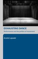 Exhausting Dance - Andre Lepecki - Libro Taylor & Francis Ltd | Libraccio.it