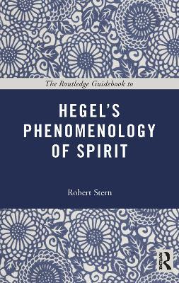 The Routledge Guidebook to Hegel's Phenomenology of Spirit - Robert Stern - Libro Taylor & Francis Ltd, The Routledge Guides to the Great Books | Libraccio.it