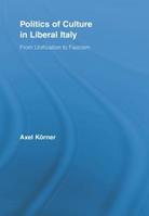 Politics of Culture in Liberal Italy - Axel Körner - Libro Taylor & Francis Ltd, Routledge Studies in Modern European History | Libraccio.it