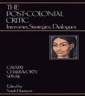 The Post-Colonial Critic - Gayatri Chakravorty Spivak, Sarah Harasym - Libro Taylor & Francis Ltd | Libraccio.it