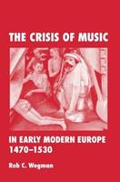 The Crisis of Music in Early Modern Europe, 1470--1530 - Rob C. Wegman - Libro Taylor & Francis Ltd | Libraccio.it