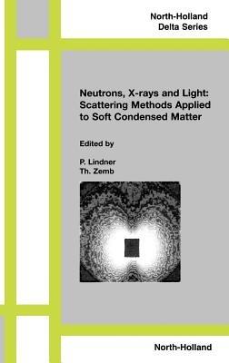Neutrons, X-rays and Light: Scattering Methods Applied to Soft Condensed Matter  - Libro Elsevier Science & Technology, North-Holland Delta S. | Libraccio.it