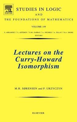 Lectures on the Curry-Howard Isomorphism - Morten Heine Sørensen, Pawel Urzyczyn - Libro Elsevier Science & Technology, Studies in Logic and the Foundations of Mathematics | Libraccio.it