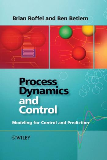 Process Dynamics and Control - Brian Roffel, Ben Betlem - Libro John Wiley & Sons Inc | Libraccio.it