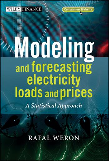 Modeling and Forecasting Electricity Loads and Prices - Rafal Weron - Libro John Wiley & Sons Inc, The Wiley Finance Series | Libraccio.it