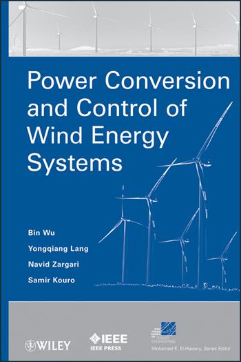 Power Conversion and Control of Wind Energy Systems - Bin Wu, Yongqiang Lang, Navid Zargari - Libro John Wiley & Sons Inc, IEEE Press Series on Power and Energy Systems | Libraccio.it