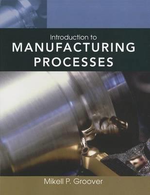 Introduction to Manufacturing Processes - Mikell P. Groover - Libro John Wiley & Sons Inc | Libraccio.it