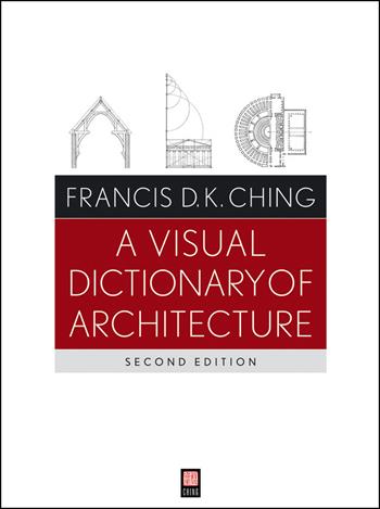 A Visual Dictionary of Architecture - Francis D. K. Ching - Libro John Wiley & Sons Inc | Libraccio.it