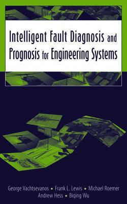 Intelligent Fault Diagnosis and Prognosis for Engineering Systems - George Vachtsevanos, Frank L. Lewis, Michael Roemer - Libro John Wiley & Sons Inc | Libraccio.it