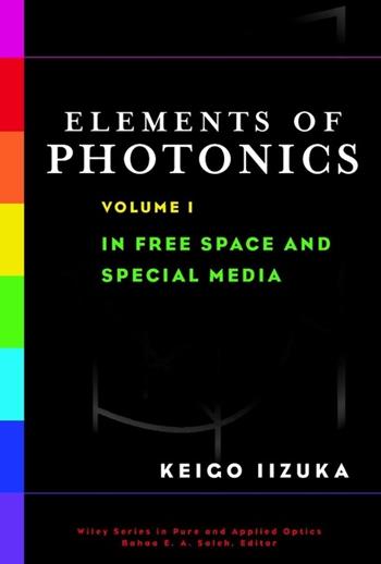 Elements of Photonics, Volume I - Keigo Iizuka - Libro John Wiley & Sons Inc, Wiley Series in Pure and Applied Optics | Libraccio.it