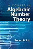 A Course in Algebraic Number Theory - Robert B Ash - Libro Dover Publications Inc., Dover Books on Mathematics | Libraccio.it