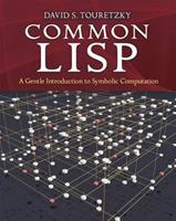 Common Lisp: a Gentle Introduction to Symbolic Computation - David S. Touretzky - Libro Dover Publications Inc., Dover Books on Engineering | Libraccio.it