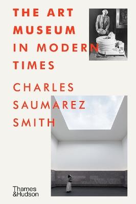The Art Museum in Modern Times - Charles Saumarez Smith - Libro Thames & Hudson Ltd | Libraccio.it
