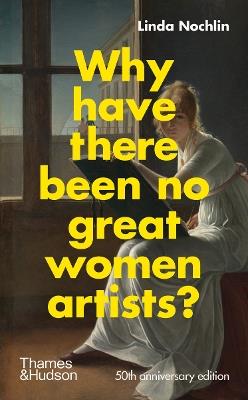 Why Have There Been No Great Women Artists? - Linda Nochlin - Libro Thames & Hudson Ltd | Libraccio.it