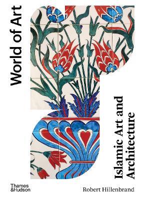 Islamic Art and Architecture - Robert Hillenbrand - Libro Thames & Hudson Ltd, World of Art | Libraccio.it