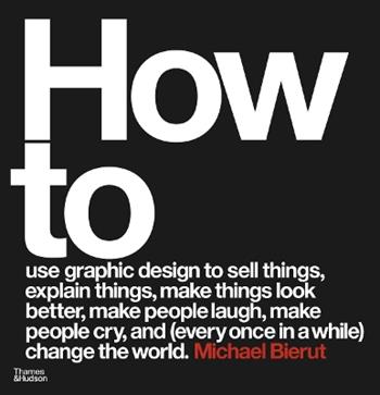 How to use graphic design to sell things, explain things, make things look better, make people laugh, make people cry, and (every once in a while) change the world - Michael Bierut - Libro Thames & Hudson Ltd | Libraccio.it