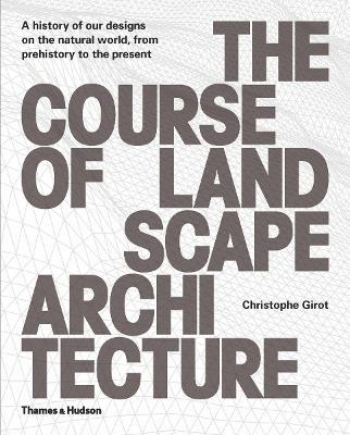 The Course of Landscape Architecture - Christophe Girot - Libro Thames & Hudson Ltd | Libraccio.it
