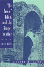 The Rise of Islam and the Bengal Frontier, 1204-1760