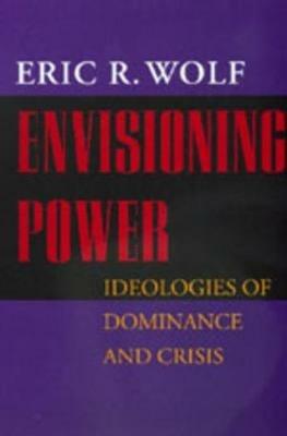 Envisioning Power - Eric R. Wolf - Libro University of California Press | Libraccio.it
