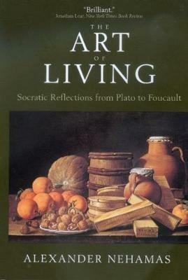 The Art of Living - Alexander Nehamas - Libro University of California Press, Sather Classical Lectures | Libraccio.it