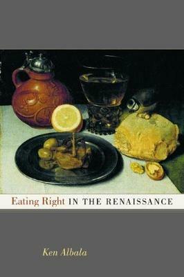 Eating Right in the Renaissance - Ken Albala - Libro University of California Press, California Studies in Food and Culture | Libraccio.it