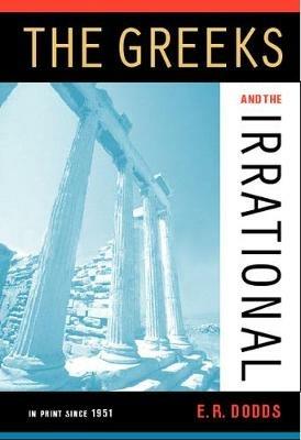The Greeks and the Irrational - Eric R. Dodds - Libro University of California Press, Sather Classical Lectures | Libraccio.it