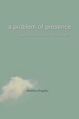 A Problem of Presence - Matthew Engelke - Libro University of California Press, The Anthropology of Christianity | Libraccio.it