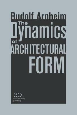 The Dynamics of Architectural Form, 30th Anniversary Edition - Rudolf Arnheim - Libro University of California Press | Libraccio.it