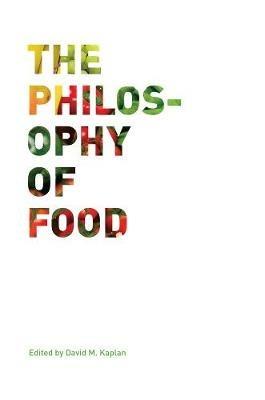 The Philosophy of Food  - Libro University of California Press, California Studies in Food and Culture | Libraccio.it
