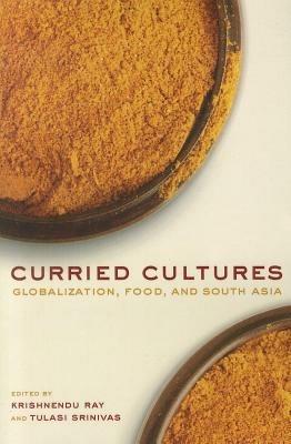 Curried Cultures  - Libro University of California Press, California Studies in Food and Culture | Libraccio.it
