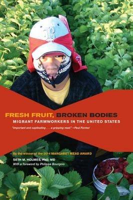 Fresh Fruit, Broken Bodies - Seth M. Holmes - Libro University of California Press, California Series in Public Anthropology | Libraccio.it