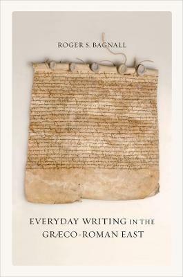 Everyday Writing in the Graeco-Roman East - Roger S. Bagnall - Libro University of California Press, Sather Classical Lectures | Libraccio.it