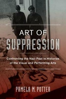 Art of Suppression - Pamela M. Potter - Libro University of California Press, Weimar & Now: German Cultural Criticism | Libraccio.it