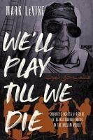 We'll Play till We Die - Mark Levine - Libro University of California Press | Libraccio.it