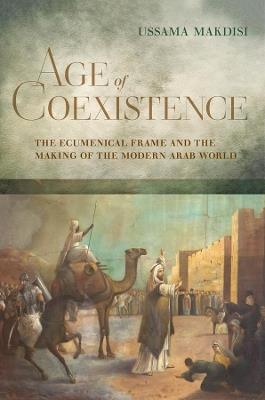 Age of Coexistence - Ussama Makdisi - Libro University of California Press | Libraccio.it