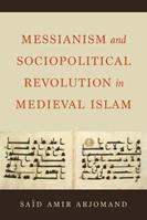 Messianism and Sociopolitical Revolution in Medieval Islam - Said Amir Arjomand - Libro University of California Press | Libraccio.it