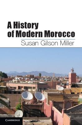 A History of Modern Morocco - Susan Gilson Miller - Libro Cambridge University Press | Libraccio.it