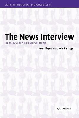 The News Interview - Steven Clayman, John Heritage - Libro Cambridge University Press, Studies in Interactional Sociolinguistics | Libraccio.it