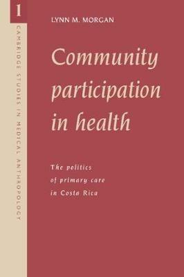 Community Participation in Health - Lynn M. Morgan - Libro Cambridge University Press, Cambridge Studies in Medical Anthropology | Libraccio.it